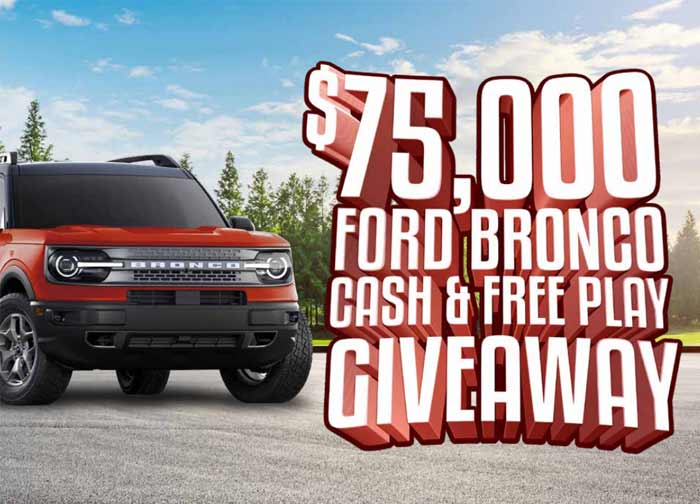 $75,000 Ford Bronco Cash & Free Play Giveaway